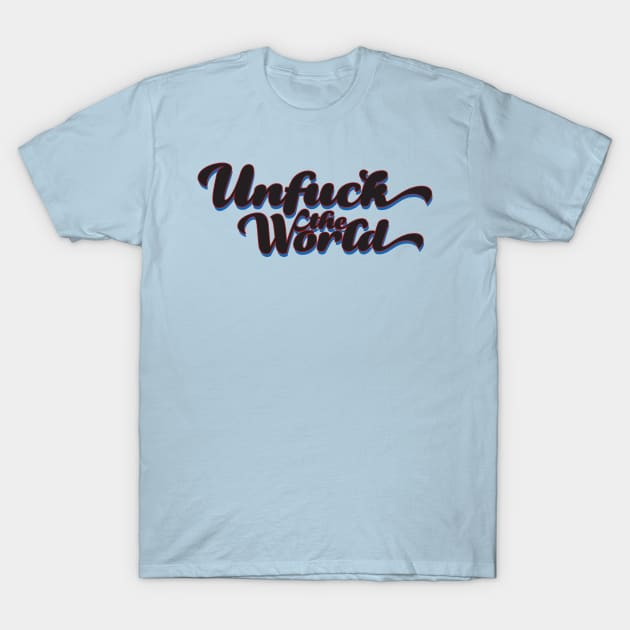 Unfuck The World T-Shirt by blackjackdavey